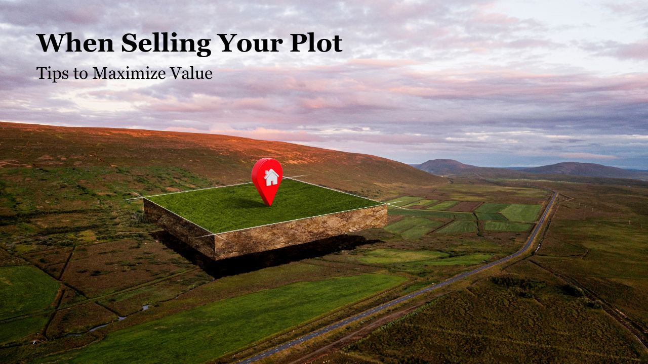 Tips to Maximize Value When Selling Your Plot