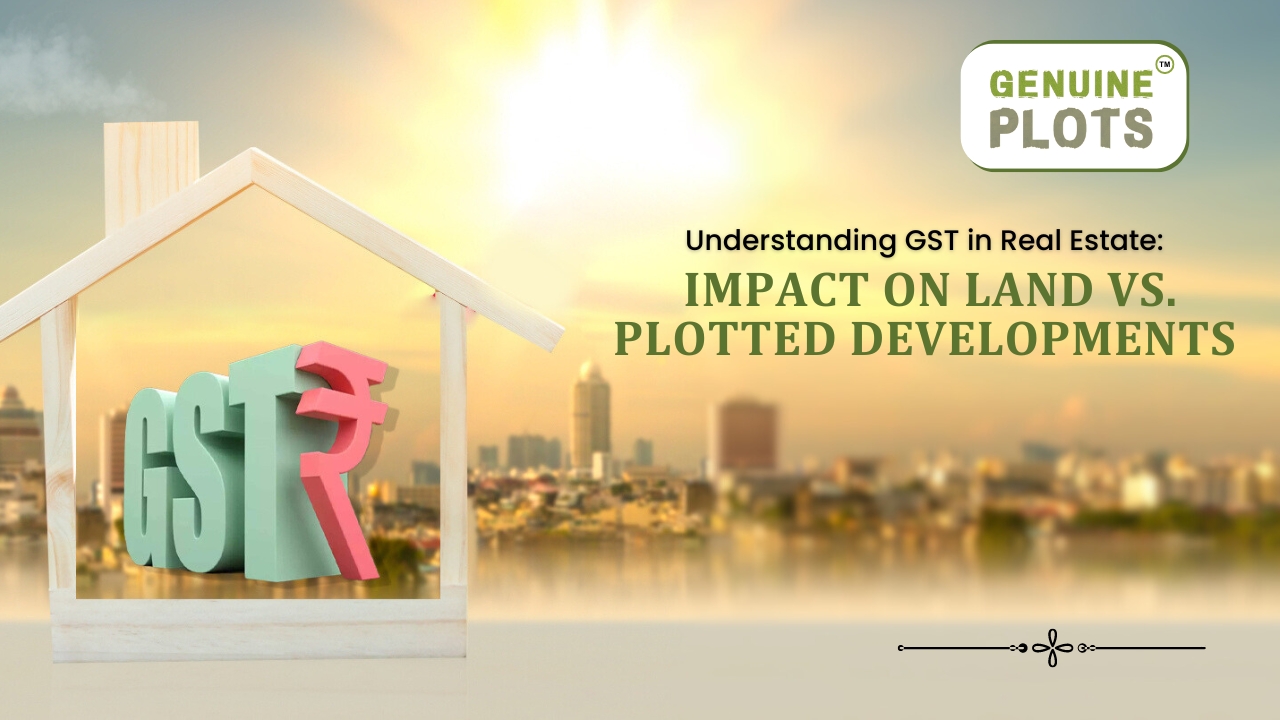 Understanding GST in Real Estate Impact on Land vs Plotted Developments